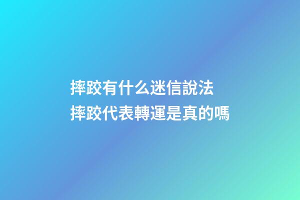 摔跤有什么迷信說法 摔跤代表轉運是真的嗎
